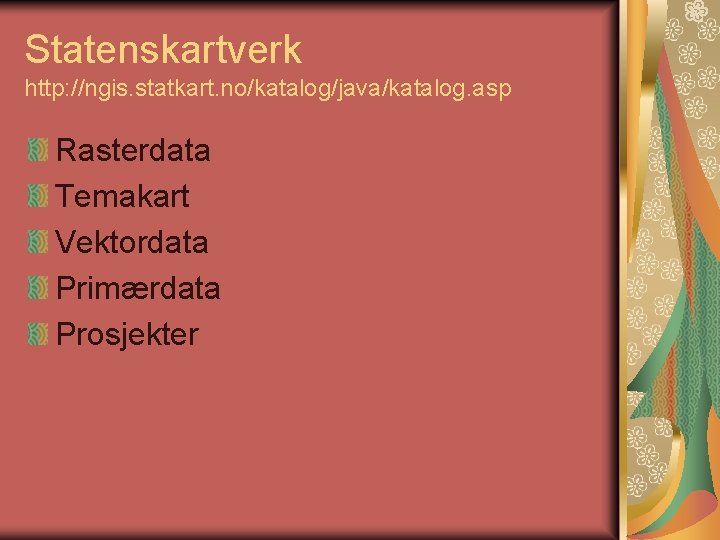 Statenskartverk http: //ngis. statkart. no/katalog/java/katalog. asp Rasterdata Temakart Vektordata Primærdata Prosjekter 