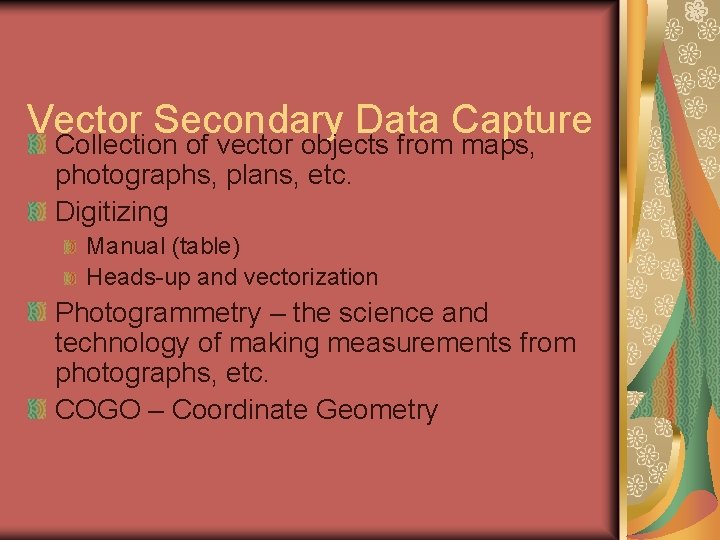 Vector Secondary Data Capture Collection of vector objects from maps, photographs, plans, etc. Digitizing