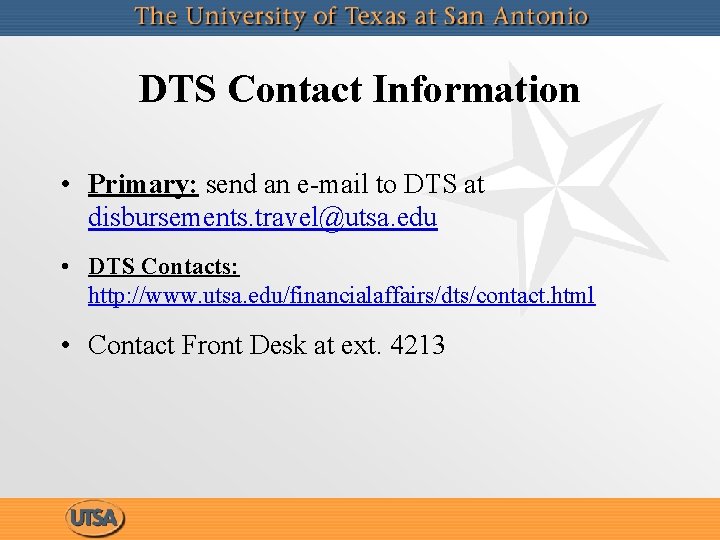 DTS Contact Information • Primary: send an e-mail to DTS at disbursements. travel@utsa. edu