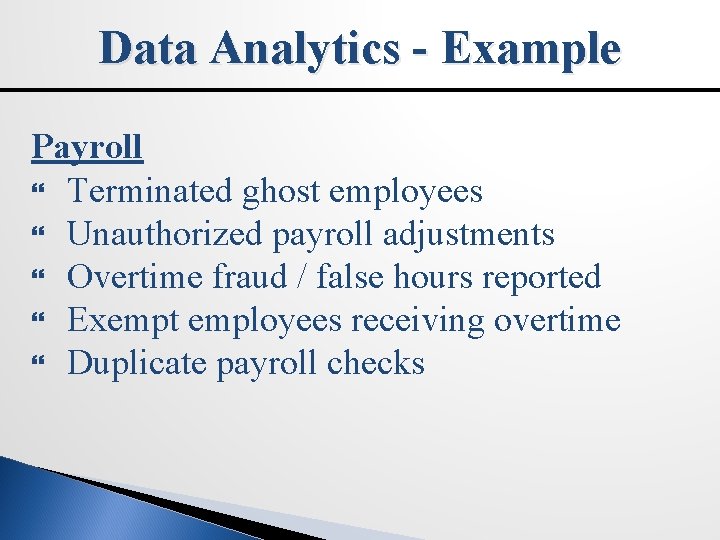 Data Analytics - Example Payroll Terminated ghost employees Unauthorized payroll adjustments Overtime fraud /