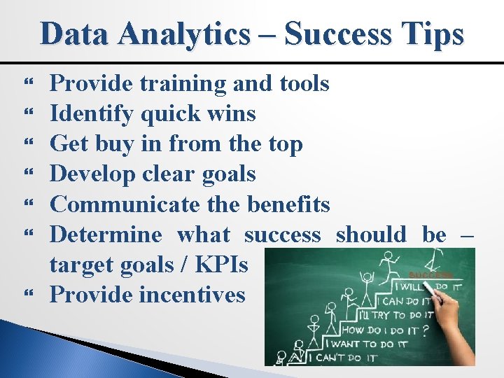 Data Analytics – Success Tips Provide training and tools Identify quick wins Get buy