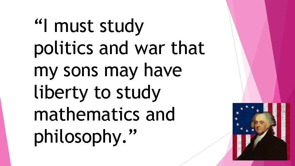 “I must study politics and war that my sons may have liberty to study