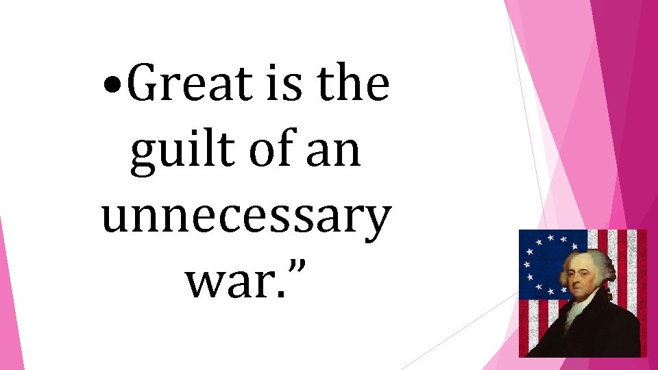  • Great is the guilt of an unnecessary war. ” 