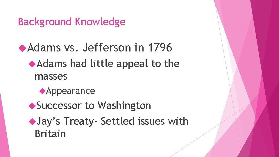 Background Knowledge Adams vs. Jefferson in 1796 Adams had little appeal to the masses