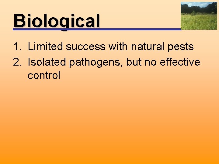Biological 1. Limited success with natural pests 2. Isolated pathogens, but no effective control