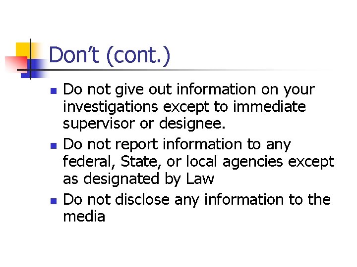Don’t (cont. ) n n n Do not give out information on your investigations
