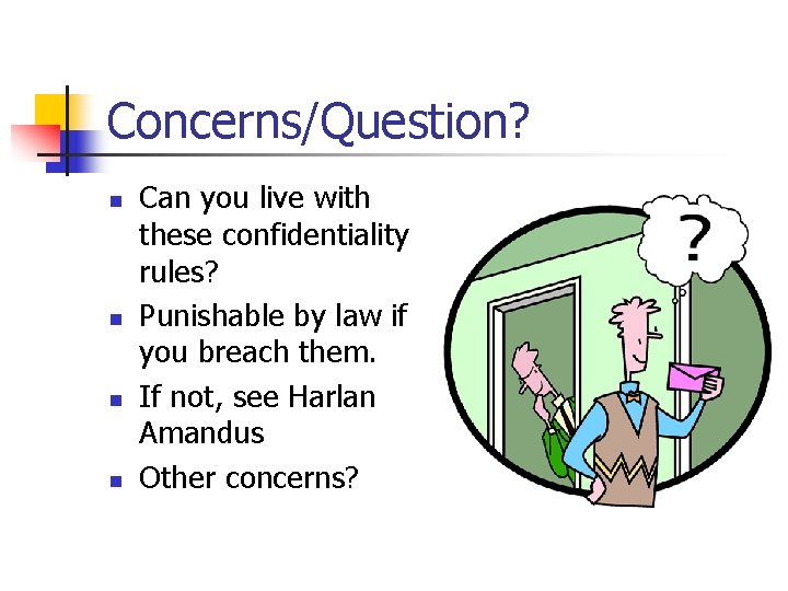 Concerns/Question? n n Can you live with these confidentiality rules? Punishable by law if