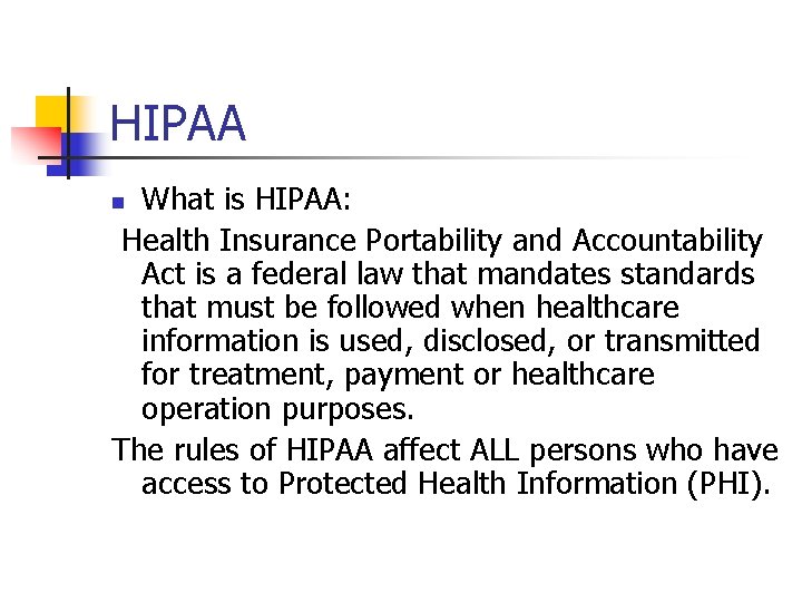 HIPAA What is HIPAA: Health Insurance Portability and Accountability Act is a federal law