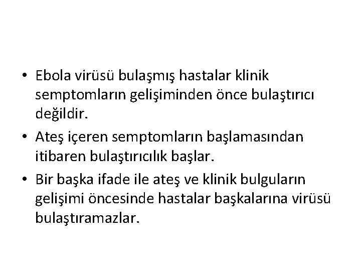  • Ebola virüsü bulaşmış hastalar klinik semptomların gelişiminden önce bulaştırıcı değildir. • Ateş