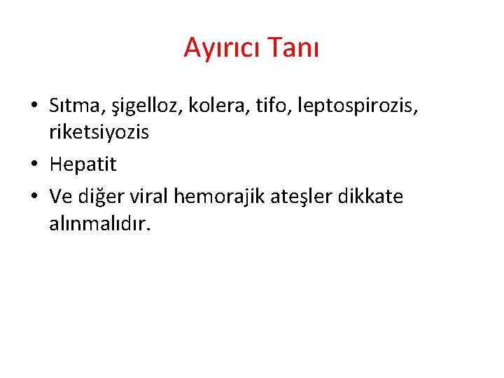 Ayırıcı Tanı • Sıtma, şigelloz, kolera, tifo, leptospirozis, riketsiyozis • Hepatit • Ve diğer