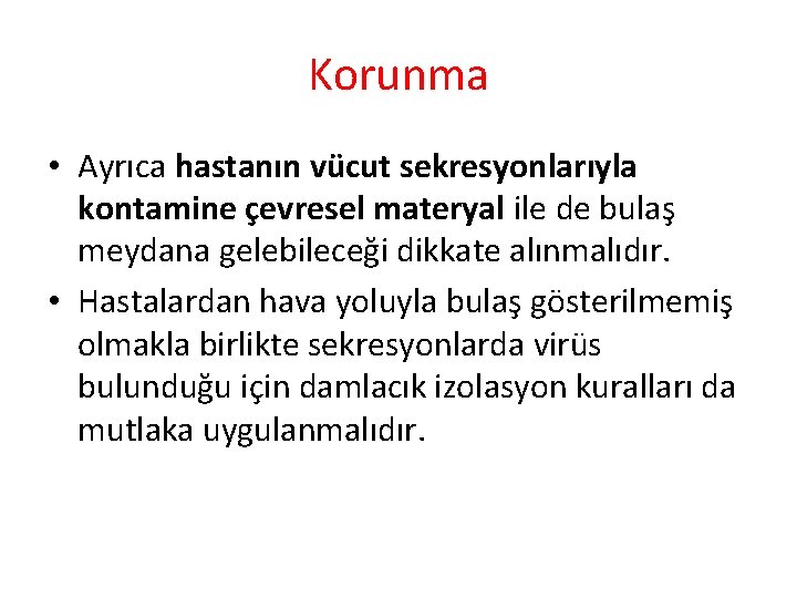 Korunma • Ayrıca hastanın vücut sekresyonlarıyla kontamine çevresel materyal ile de bulaş meydana gelebileceği