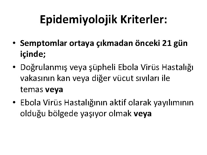 Epidemiyolojik Kriterler: • Semptomlar ortaya çıkmadan önceki 21 gün içinde; • Doğrulanmış veya şüpheli
