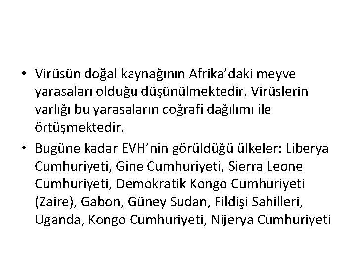  • Virüsün doğal kaynağının Afrika’daki meyve yarasaları olduğu düşünülmektedir. Virüslerin varlığı bu yarasaların