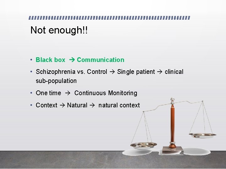 Not enough!! • Black box Communication • Schizophrenia vs. Control Single patient clinical sub-population