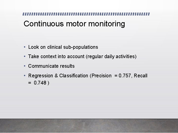 Continuous motor monitoring • Look on clinical sub-populations • Take context into account (regular