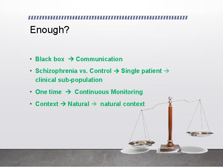 Enough? • Black box Communication • Schizophrenia vs. Control Single patient clinical sub-population •