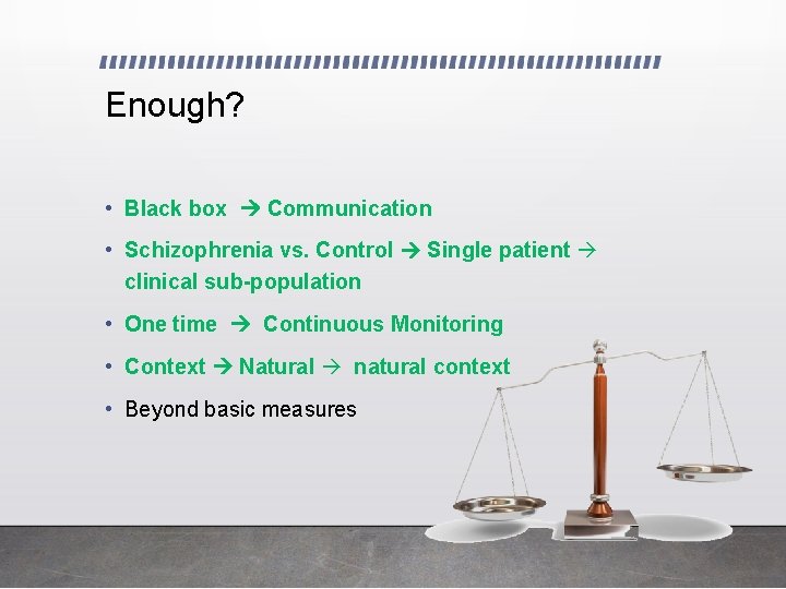Enough? • Black box Communication • Schizophrenia vs. Control Single patient clinical sub-population •