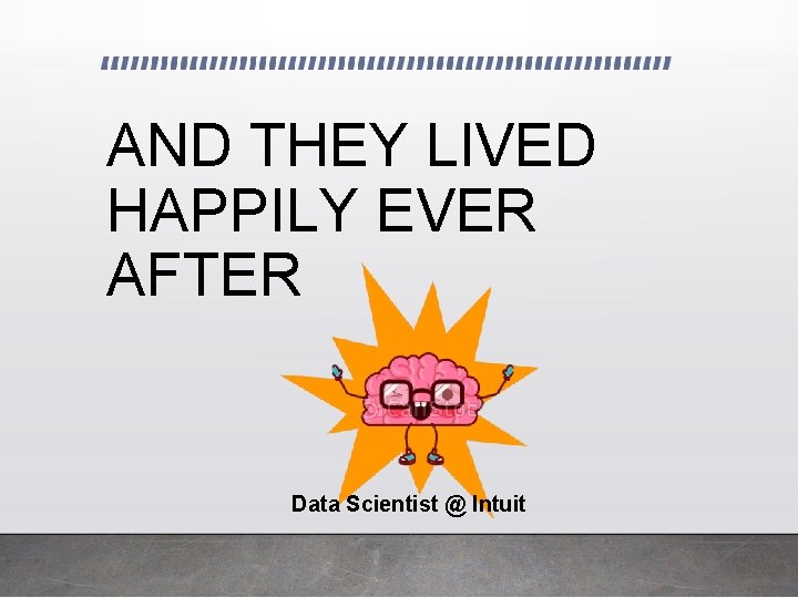AND THEY LIVED HAPPILY EVER AFTER Data Scientist @ Intuit 