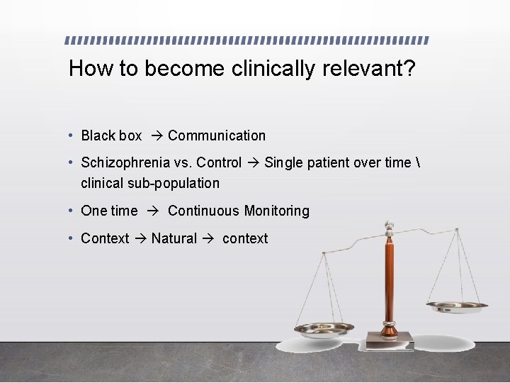 How to become clinically relevant? • Black box Communication • Schizophrenia vs. Control Single