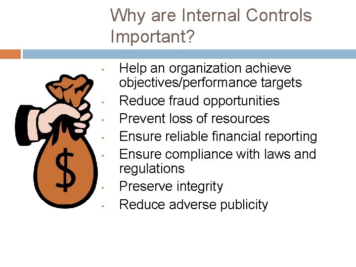 Why are Internal Controls Important? • • Help an organization achieve objectives/performance targets Reduce