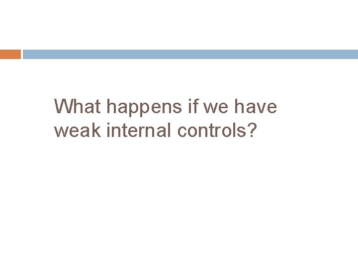 What happens if we have weak internal controls? 