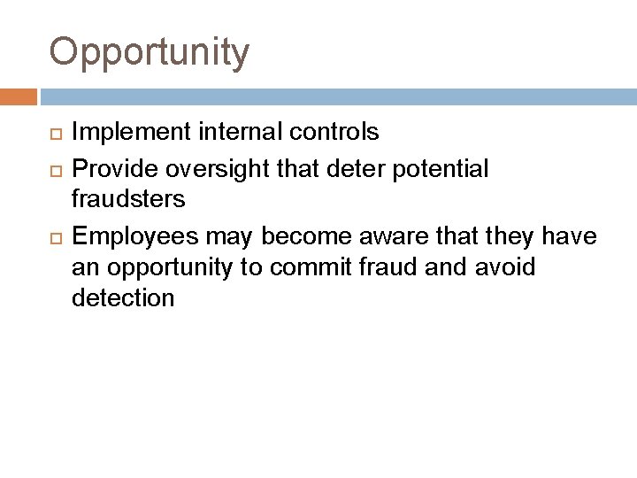 Opportunity Implement internal controls Provide oversight that deter potential fraudsters Employees may become aware