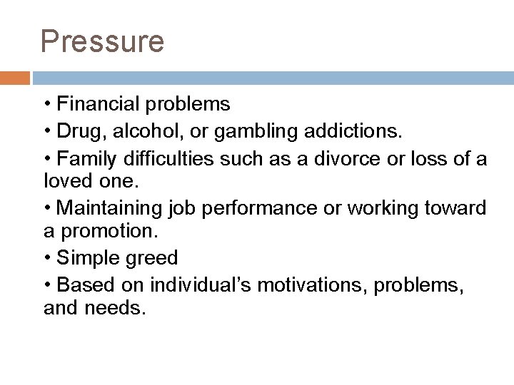 Pressure • Financial problems • Drug, alcohol, or gambling addictions. • Family difficulties such