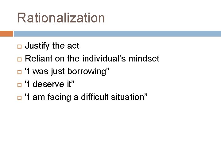 Rationalization Justify the act Reliant on the individual’s mindset “I was just borrowing” “I