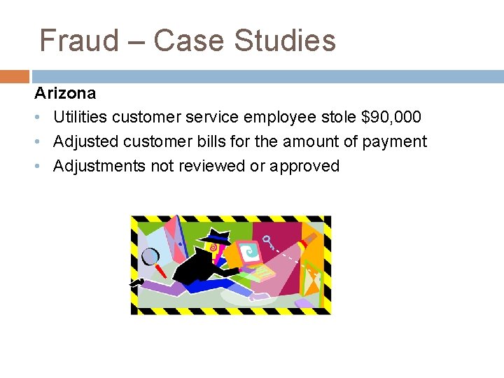 Fraud – Case Studies Arizona • Utilities customer service employee stole $90, 000 •