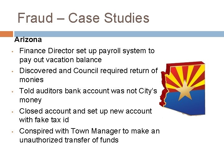 Fraud – Case Studies Arizona • Finance Director set up payroll system to pay