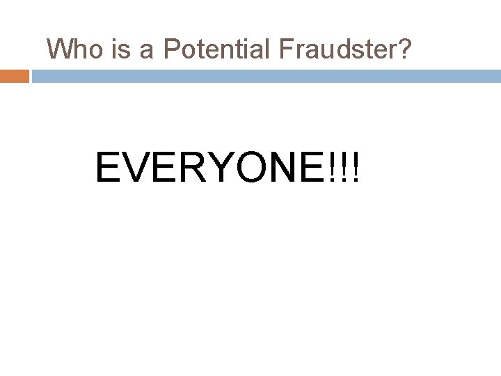 Who is a Potential Fraudster? EVERYONE!!! 
