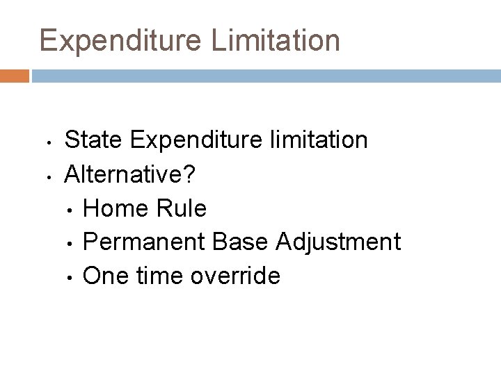 Expenditure Limitation • • State Expenditure limitation Alternative? • Home Rule • Permanent Base