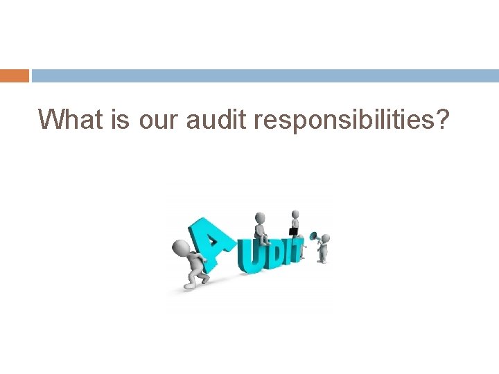 What is our audit responsibilities? 
