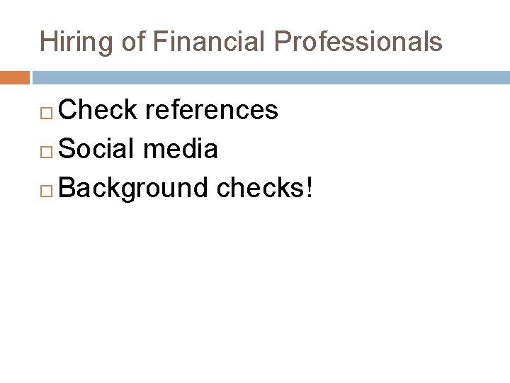 Hiring of Financial Professionals Check references Social media Background checks! 