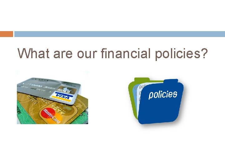 What are our financial policies? 