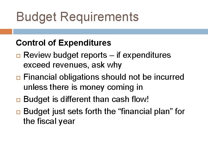 Budget Requirements Control of Expenditures Review budget reports – if expenditures exceed revenues, ask