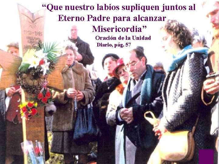 “Que nuestro labios supliquen juntos al Eterno Padre para alcanzar Misericordia” Oración de la