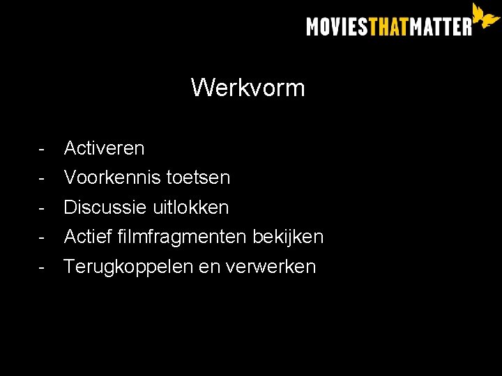 Werkvorm - Activeren Voorkennis toetsen Discussie uitlokken Actief filmfragmenten bekijken Terugkoppelen en verwerken 