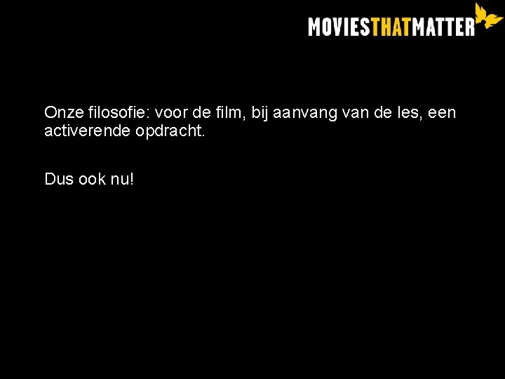 Onze filosofie: voor de film, bij aanvang van de les, een activerende opdracht. Dus