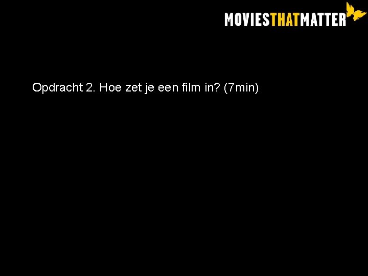 Opdracht 2. Hoe zet je een film in? (7 min) 