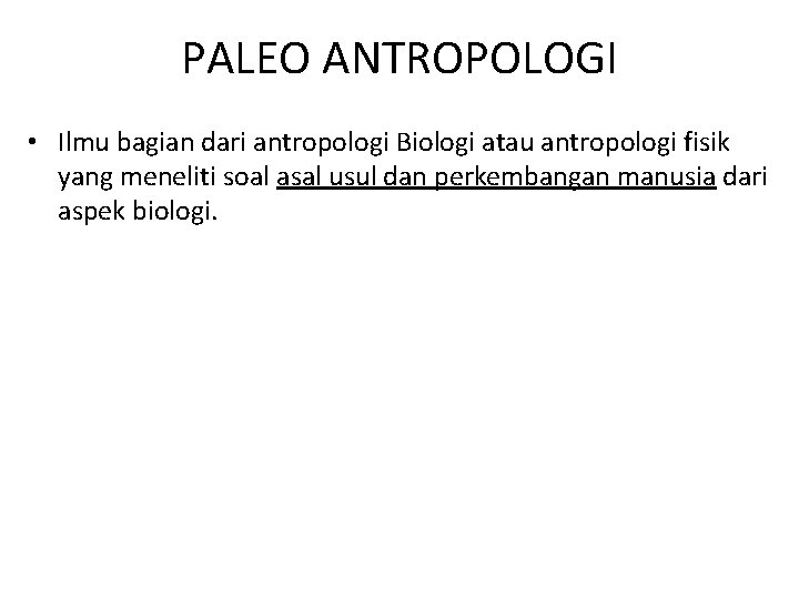 PALEO ANTROPOLOGI • Ilmu bagian dari antropologi Biologi atau antropologi fisik yang meneliti soal