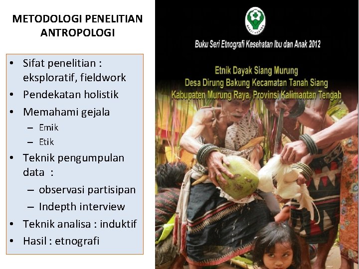 METODOLOGI PENELITIAN ANTROPOLOGI • Sifat penelitian : eksploratif, fieldwork • Pendekatan holistik • Memahami