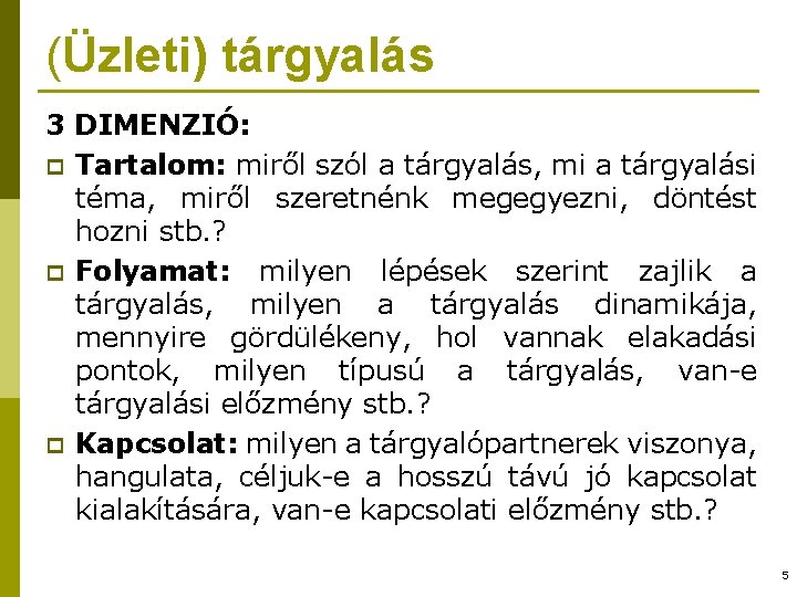 (Üzleti) tárgyalás 3 DIMENZIÓ: p Tartalom: miről szól a tárgyalás, mi a tárgyalási téma,