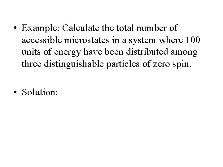  • Example: Calculate the total number of accessible microstates in a system where