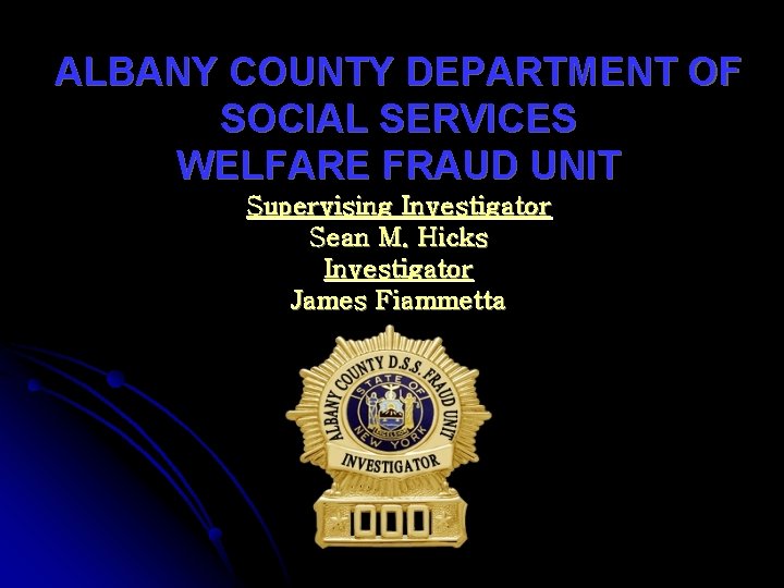ALBANY COUNTY DEPARTMENT OF SOCIAL SERVICES WELFARE FRAUD UNIT Supervising Investigator Sean M. Hicks