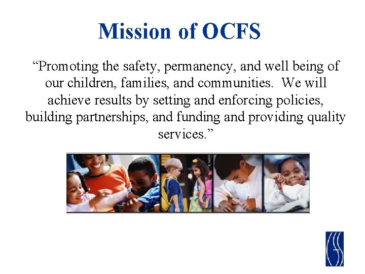 Mission of OCFS “Promoting the safety, permanency, and well being of our children, families,