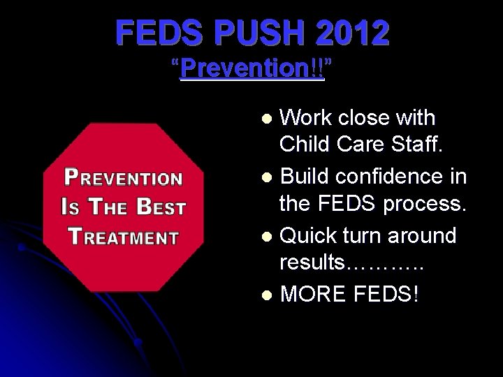 FEDS PUSH 2012 “Prevention!!” Work close with Child Care Staff. l Build confidence in