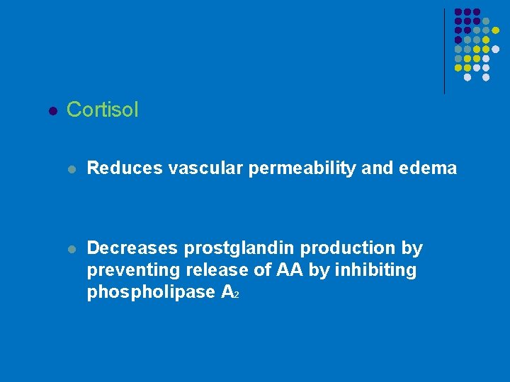 l Cortisol l Reduces vascular permeability and edema l Decreases prostglandin production by preventing