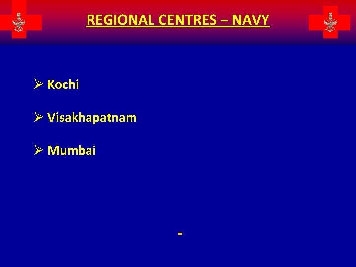 REGIONAL CENTRES – NAVY Ø Kochi Ø Visakhapatnam Ø Mumbai 