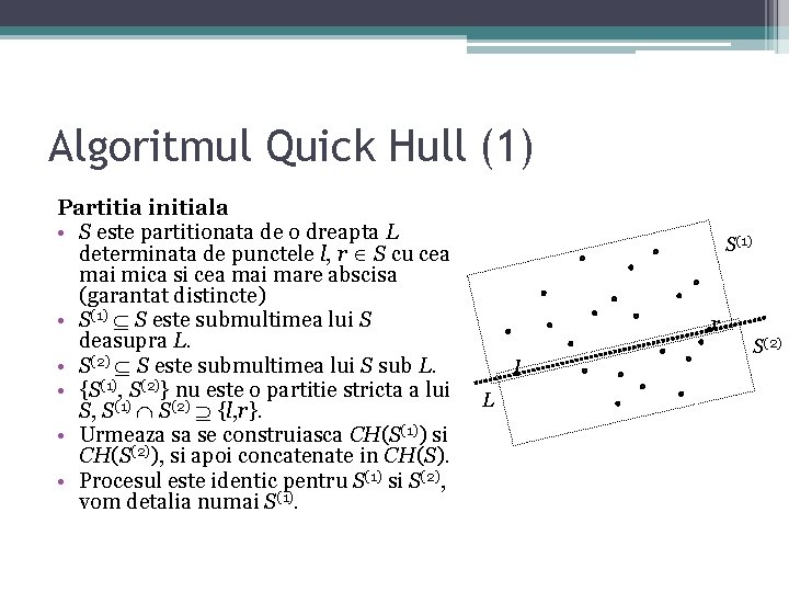 Algoritmul Quick Hull (1) Partitia initiala • S este partitionata de o dreapta L Algoritmul Quick Hull (1) Partitia initiala • S este partitionata de o dreapta L